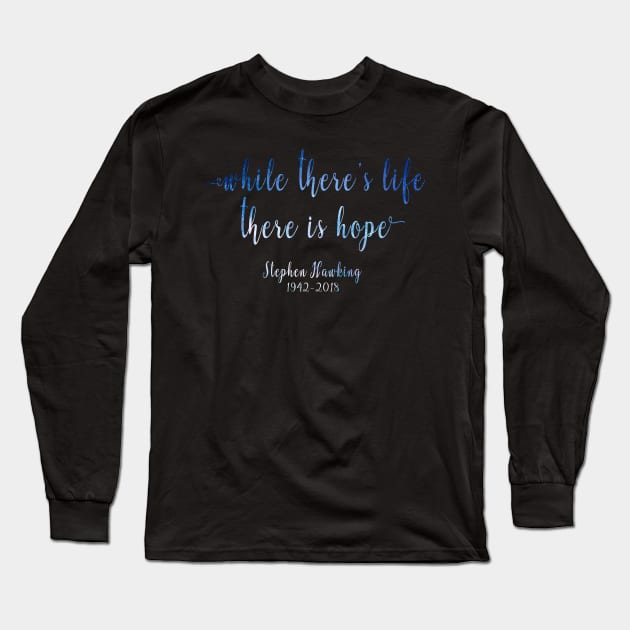 RIP Stephen Hawking Quotes Shirt - While there's life there is hope Long Sleeve T-Shirt by CMDesign